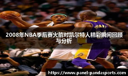 2008年NBA季后赛火箭对凯尔特人精彩瞬间回顾与分析